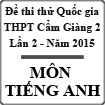 Đề thi thử THPT Quốc gia môn tiếng Anh lần 2 năm 2015 trường THPT Cẩm Giàng 2, Hải Dương