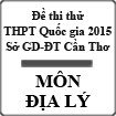 Đề thi thử THPT Quốc gia năm 2015 môn Địa lý Sở GD-ĐT Cần Thơ