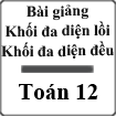 Bài giảng Khối đa diện lồi và khối đa diện đều