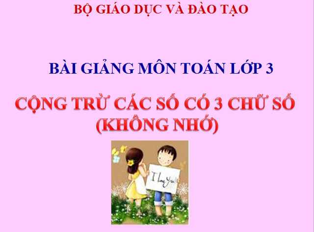 Bài giảng Cộng, trừ các số có 3 chữ số Toán 3 Cộng, trừ các số có 3 chữ số Toán 3