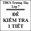 Đề kiểm tra Tiếng Anh 1 tiết môn Tiếng Anh lớp 7 trường THCS Trường Thọ
