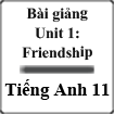 Bài giảng Tiếng Anh 11 Unit 1: Friendship