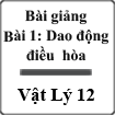 Bài giảng Vật lý 12 bài 1: Dao động điều hòa