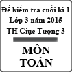 Đề kiểm tra cuối học kì 1 môn Toán lớp 3 năm học 2014-2015 trường Tiểu học Giục Tượng 3, Kiên Giang