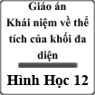 Giáo án Hình học 12 bài 3: Khái niệm về thể tích của khối đa diện