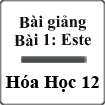 Bài giảng Hóa học 12 Bài 1: Este