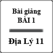 Bài giảng Địa lý 11 Bài 1
