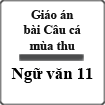 Giáo án Ngữ văn 11 tuần 2: Câu cá mùa thu