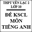 Đề khảo sát chất lượng môn Tiếng Anh lớp 10 năm 2015 - 2016 trường THPT Yên Lạc 2, Vĩnh Phúc