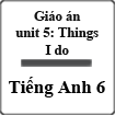 Giáo án Tiếng Anh 6 unit 5: Things I do