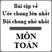 Bài tập về ước chung lớn nhất và bội chung nhỏ nhất