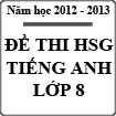 Đề thi học sinh giỏi môn Tiếng Anh lớp 8 năm học 2012 - 2013