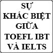 Sự khác biệt giữa TOEFL IBT và IELTS
