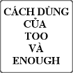 Cách dùng của Too và Enough