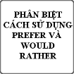 Phân biệt cách sử dụng Prefer và Would Rather