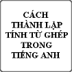 Cách thành lập tính từ ghép trong tiếng Anh
