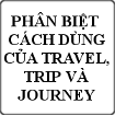 Phân biệt cách dùng của TRAVEL, TRIP và JOURNEY