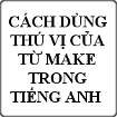 Cách dùng thú vị của từ MAKE trong tiếng Anh