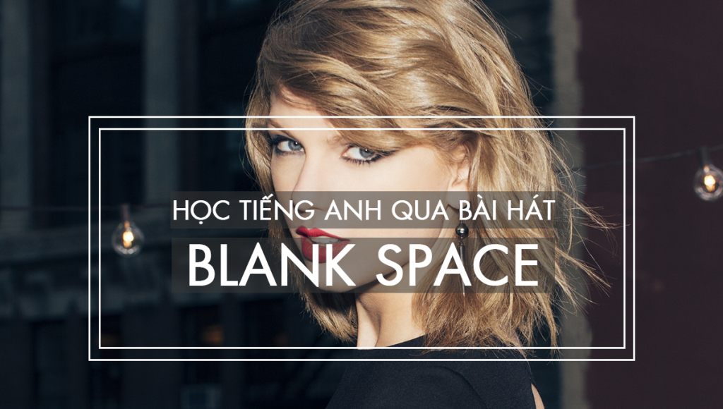 Blank Space - Taylor Swift Học tiếng Anh qua bài hát: Blank Space - Taylor Swift