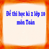 Đề kiểm tra học kì 2 lớp 10 môn Toán trường THPT Chu Văn An, Hà Nội năm học 2017 - 2018