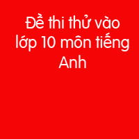 Đề ôn thi vào lớp 10 môn tiếng Anh năm học 2018 - 2019 có đáp án (Đề luyện 20)