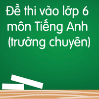 Đề thi vào lớp 6 trường chuyên môn Tiếng Anh số 2