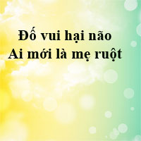 Đố vui hại não: Ai mới thực sự là mẹ