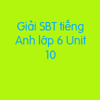Giải sách bài tập tiếng Anh lớp 6 Unit 10: Staying Healthy