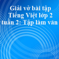 Giải vở bài tập Tiếng Việt lớp 2 tập 1 tuần 2: Tập làm văn
