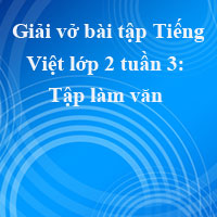 Giải vở bài tập Tiếng Việt lớp 2 tập 1 tuần 3: Tập làm văn