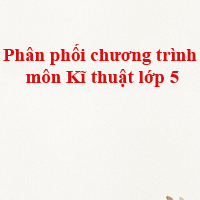 Phân phối chương trình môn Kĩ thuật lớp 5