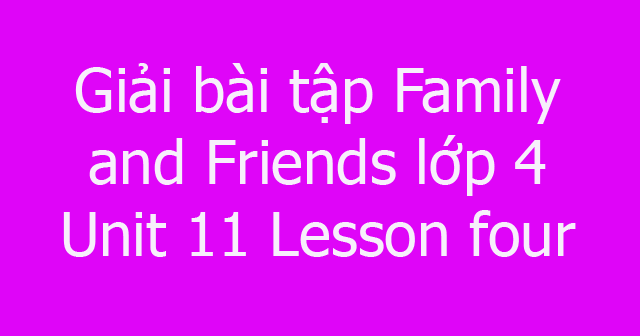 Giải bài tập Family and Friends lớp 4 Unit 11: Lesson four - Giải bài ...