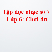 Tập đọc nhạc số 7 lớp 6: Chơi đu