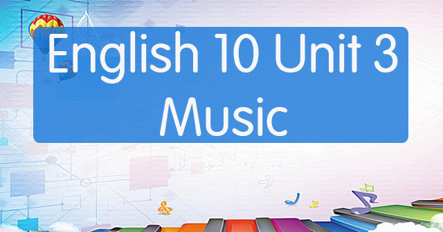 Trắc nghiệm tiếng Anh lớp 10 Unit 3 Music có đáp án - Bài tập unit 3 ...