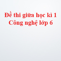 Đề thi giữa học kì 1 môn Công nghệ lớp 6 năm 2019