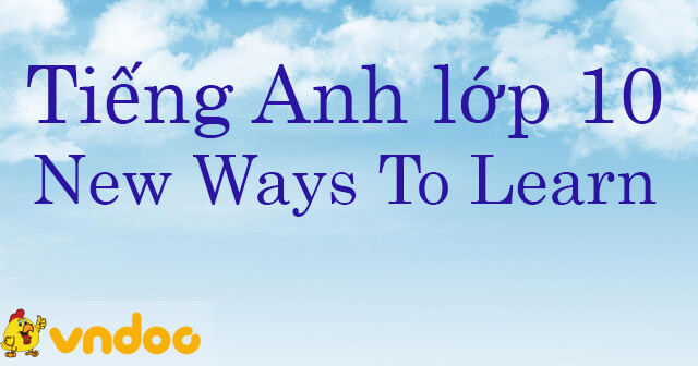 Luyện tập Tiếng Anh lớp 10 Unit 8 New Ways To Learn - Bài tập Tiếng Anh ...