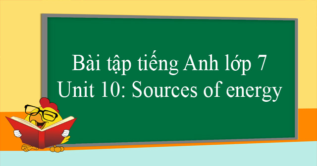 Bài tập trắc nghiệm tiếng Anh lớp 7 Unit 10: Sources of energy có đáp ...