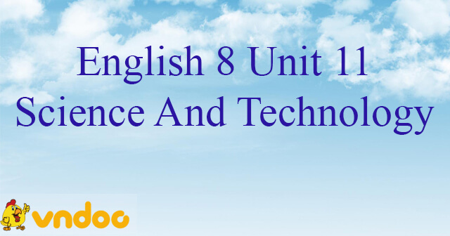 Ôn tập tiếng Anh lớp 8 Unit 11 Science And Technology - Bài tập Unit 11 ...