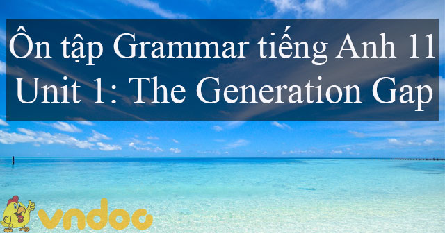 Trắc nghiệm Ngữ pháp tiếng Anh lớp 11 Unit 1 The Generation Gap - Bài ...