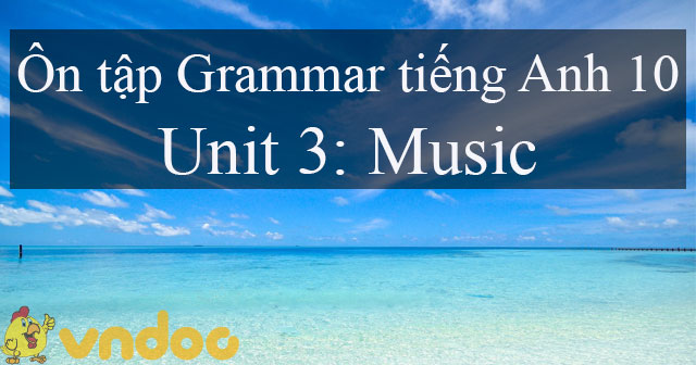 Trắc nghiệm Ngữ pháp tiếng Anh lớp 10 Unit 3 Music - Bài tập Tiếng Anh ...