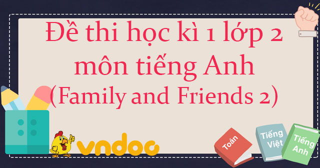 3 Đề thi học kì 1 lớp 2 môn tiếng Anh sách Family and Friends 2
