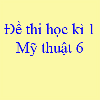 Đề thi học kì 1 môn Mỹ thuật lớp 6 năm 2019 - 2020