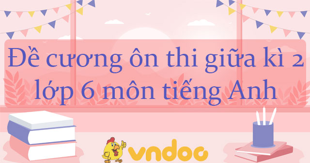 Đề cương ôn tập giữa kì 2 tiếng Anh 6 Global Success