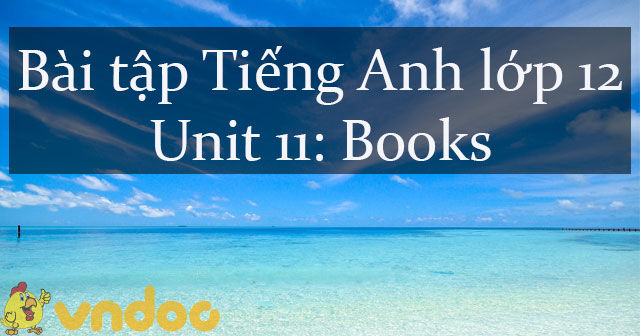 Bài tập tiếng Anh lớp 12 Unit 11 Books có đáp án - Bài tập Unit 11 lớp ...