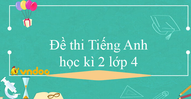 Đề thi Tiếng Anh học kì 2 lớp 4 năm học 2019-2020 - Đề 2