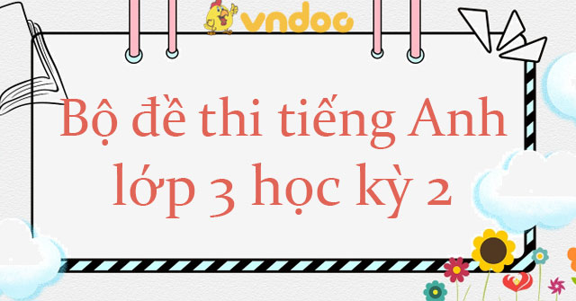 Bộ đề thi tiếng Anh lớp 3 học kì 2 năm 2026