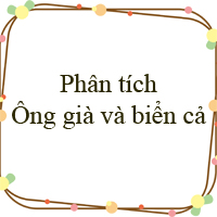 Phân tích đoạn trích Ông già và biển cả của Hê-minh-uê