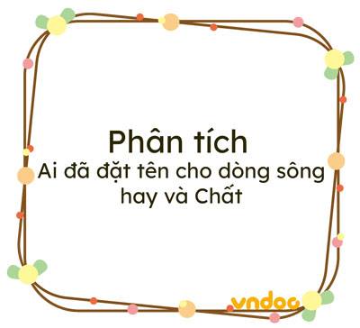 Phân tích Ai đã đặt tên cho dòng sông hay và Chất