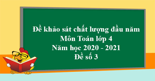 Đề khảo sát chất lượng đầu năm môn Toán lớp 4 năm học 2020 - 2021 - Đề số 3