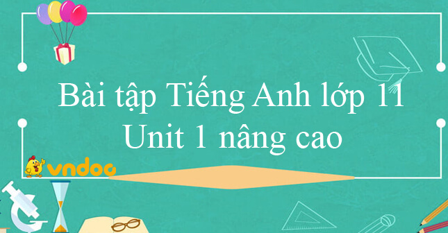 Bài tập Tiếng Anh lớp 11 Unit 1 The Generation Gap nâng cao - Tiếng Anh ...
